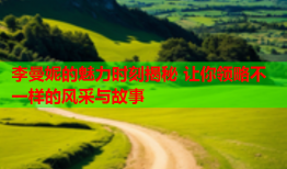 李曼妮的魅力时刻揭秘 让你领略不一样的风采与故事