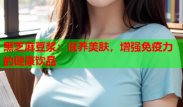 黑芝麻豆浆：滋养美肤，增强免疫力的健康饮品