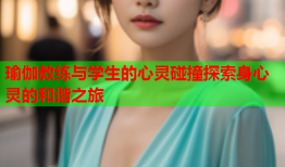 瑜伽教练与学生的心灵碰撞探索身心灵的和谐之旅