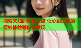 探索未知的激情之旅 让心跳加速的奇妙体验等你来发现
