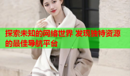 探索未知的网络世界 发现独特资源的最佳导航平台