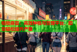 植物麻豆：高效种植与管理平台，助您轻松提升产量