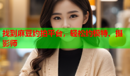 找到麻豆约拍平台，轻松约模特、摄影师