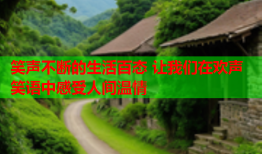 笑声不断的生活百态 让我们在欢声笑语中感受人间温情