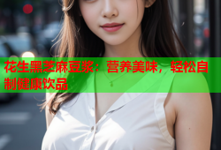 花生黑芝麻豆浆：营养美味，轻松自制健康饮品