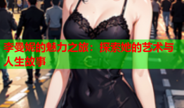 李曼妮的魅力之旅：探索她的艺术与人生故事