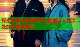 探索禁忌边界的魅惑之旅揭示人性深处的欲望与挣扎