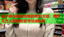 聂小倩与果冻传媒的奇幻交错：揭开不为人知的秘密与情感纠葛