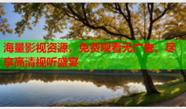 海量影视资源，免费观看无广告，尽享高清视听盛宴