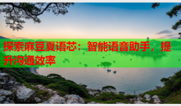 探索麻豆夏语芯：智能语音助手，提升沟通效率