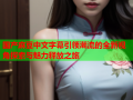 国产麻豆中文字幕引领潮流的全新视角探索与魅力释放之旅