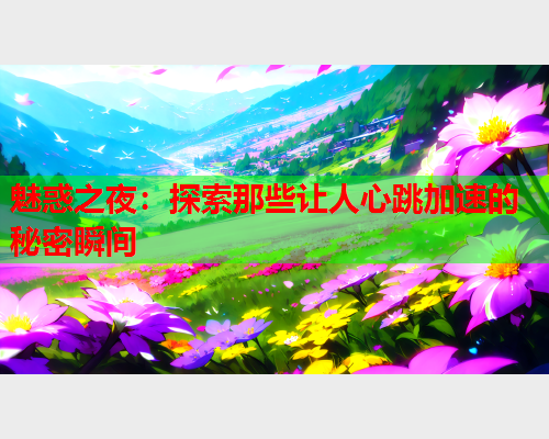 魅惑之夜：探索那些让人心跳加速的秘密瞬间