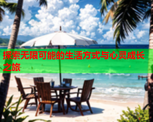探索无限可能的生活方式与心灵成长之旅