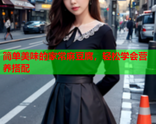 简单美味的家常麻豆腐，轻松学会营养搭配