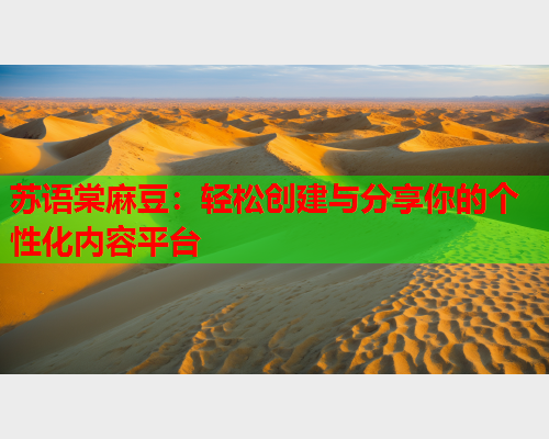 苏语棠麻豆：轻松创建与分享你的个性化内容平台
